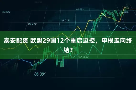 泰安配资 欧盟29国12个重启边控，申根走向终结？